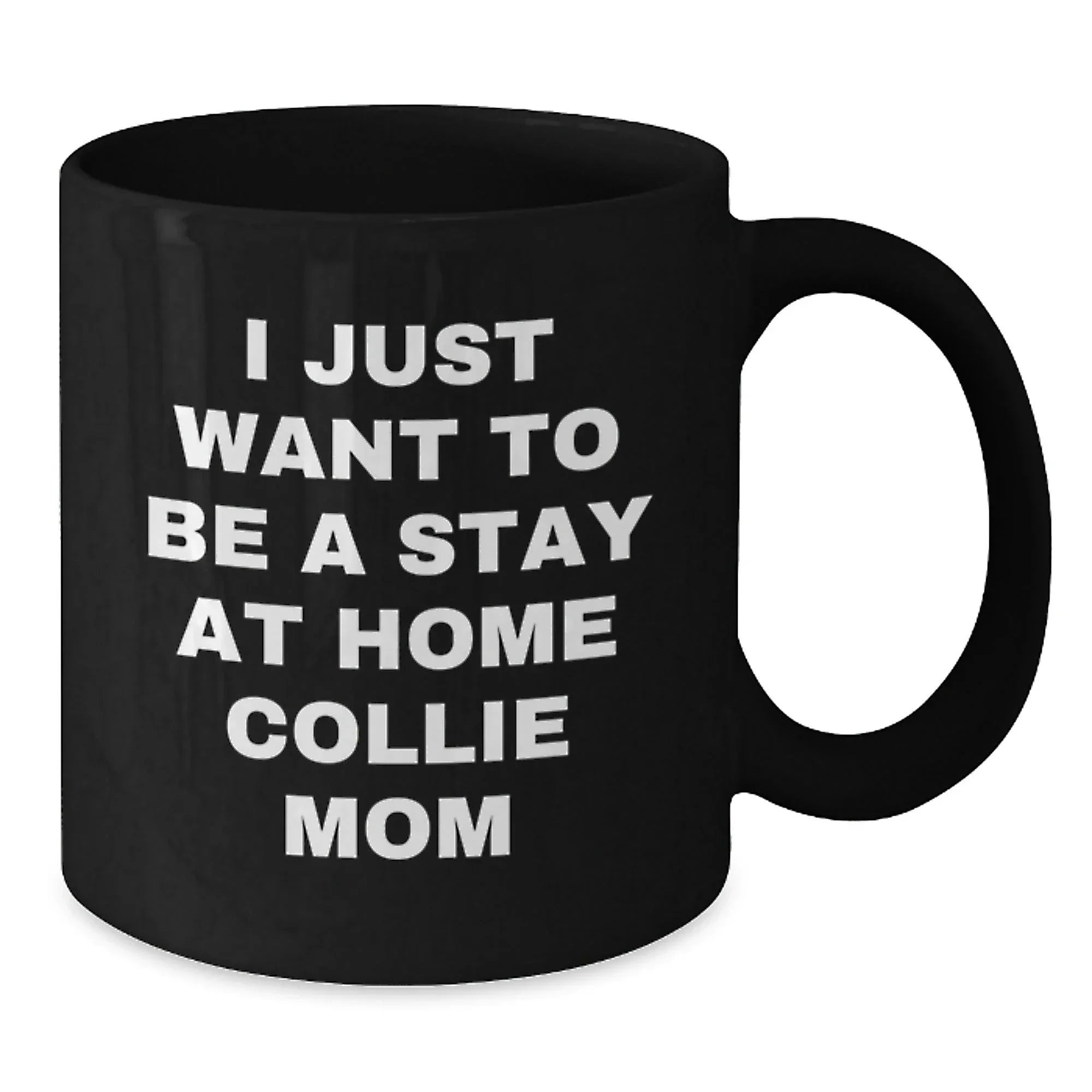 Funny Collie Dog Mom Gifts from Friends for Birthday Unique Collie Dog Lovers - I Just Want To Be A Stay At Home Collie Mom Black Coffee Mug