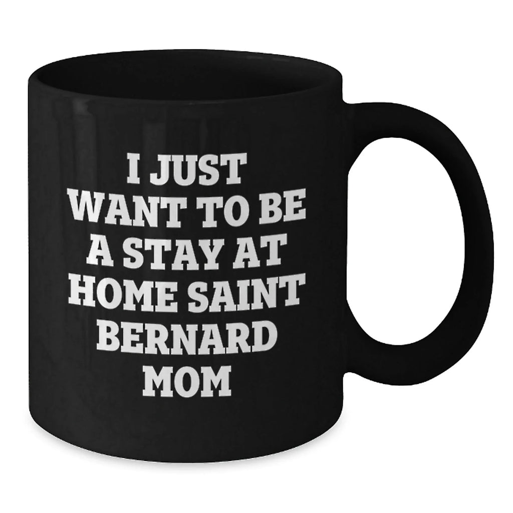 Funny Saint Bernard Dog Gifts for Mom, I Just Want To Be A Stay At Home Saint Bernard Mom, Birthday Unique Gifts from Friends, Family, and Coworkers