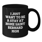 Funny Saint Bernard Dog Gifts for Mom, I Just Want To Be A Stay At Home Saint Bernard Mom, Birthday Unique Gifts from Friends, Family, and Coworkers