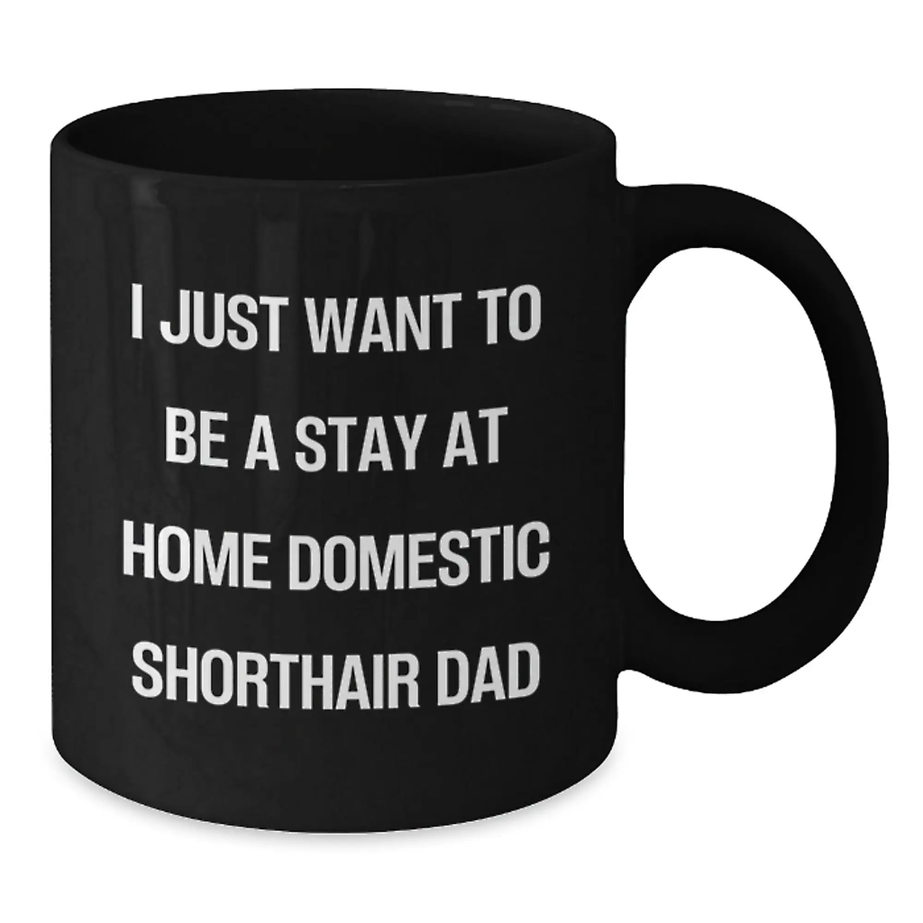 Funny Domestic Shorthair Cat Black Coffee Mug Gift for Dad on Birthday - I Just Want To Be A Stay At Home Domestic Shorthair Dad - Additional