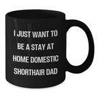 Funny Domestic Shorthair Cat Black Coffee Mug Gift for Dad on Birthday - I Just Want To Be A Stay At Home Domestic Shorthair Dad - Additional