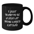 Funny Calico Cat Gifts for Men Birthday Unique Gifts from Men to Husband Dad - I Just Want To Be A Stay At Home Calico Cat Dad Black Coffee Mug - Additional