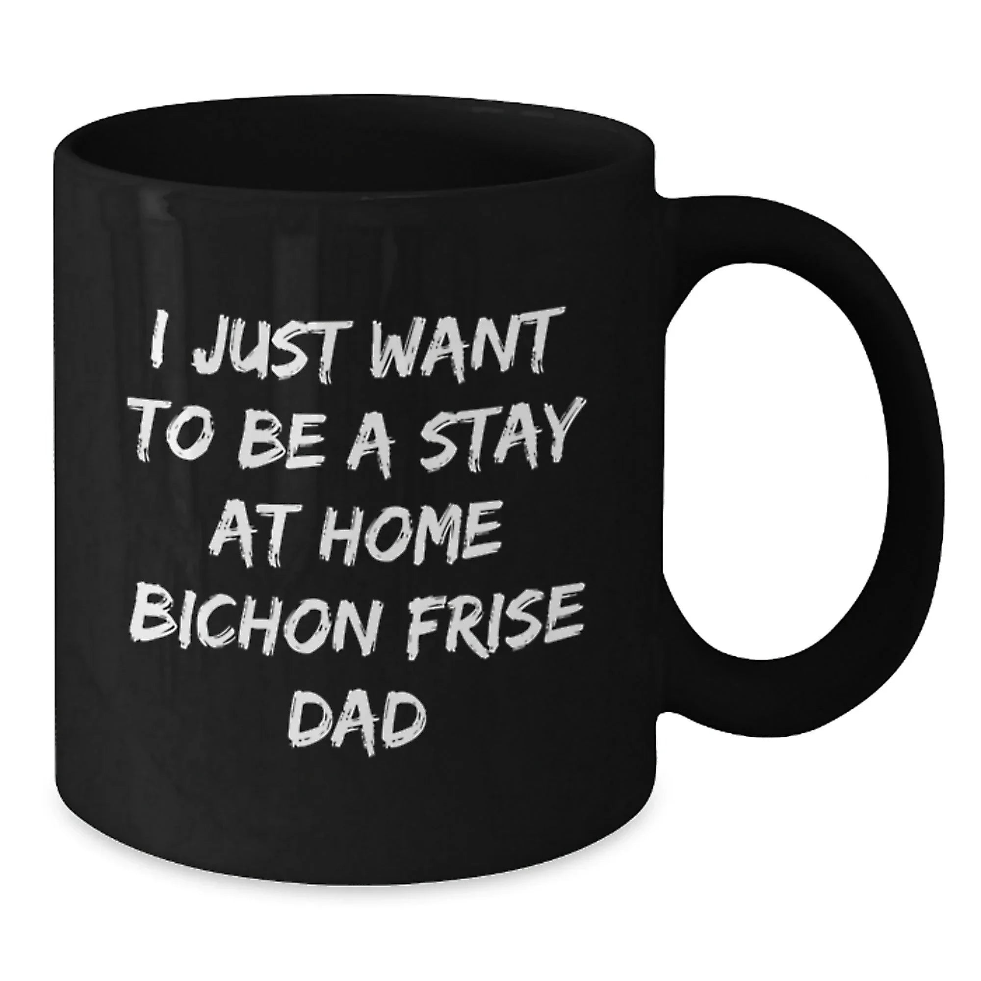 Funny Bichon Frise Dog Gifts for Him - 'I Just Want To Be A Stay At Home Bichon Frise Dad' Quote Black Coffee Mug for Graduation