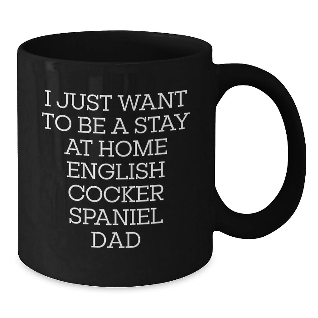 English Cocker Spaniel Dog Lover's Funny Quote Dad Gifts from Family for Graduation Unique Gifts - I Just Want To Be A Stay At Home English Cocker Spaniel Dad Black Coffee Mug