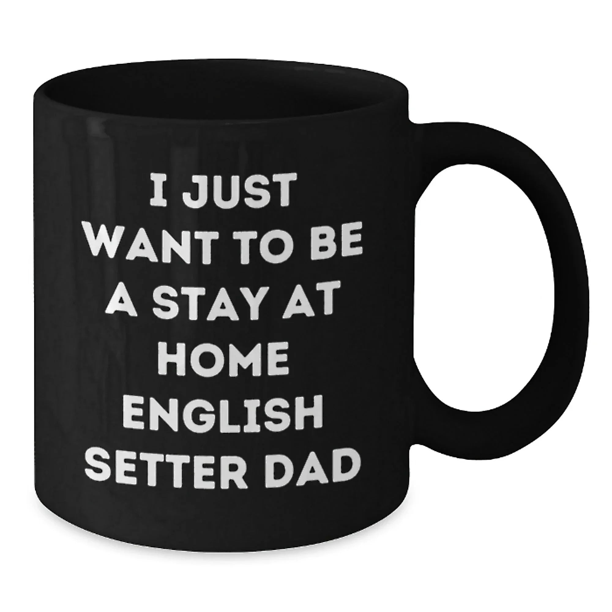 Funny English Setter Dad Graduation Gift from Friends for Him - 'I Just Want To Be A Stay At Home English Setter Dad' Quote Black Coffee Mug