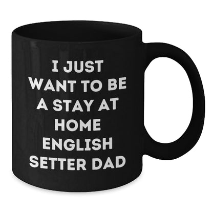 Funny English Setter Dad Graduation Gift from Friends for Him - 'I Just Want To Be A Stay At Home English Setter Dad' Quote Black Coffee Mug - Additional