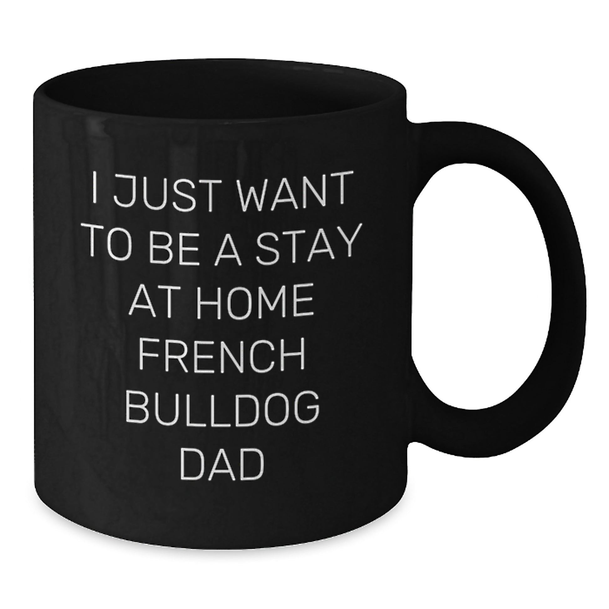 Funny French Bulldog Dad Gifts - I Just Want To Be A Stay At Home French Bulldog Dad Black Coffee Mug, French Bulldog Lover Birthday Unique Gifts from Men to Friends and Family - Additional