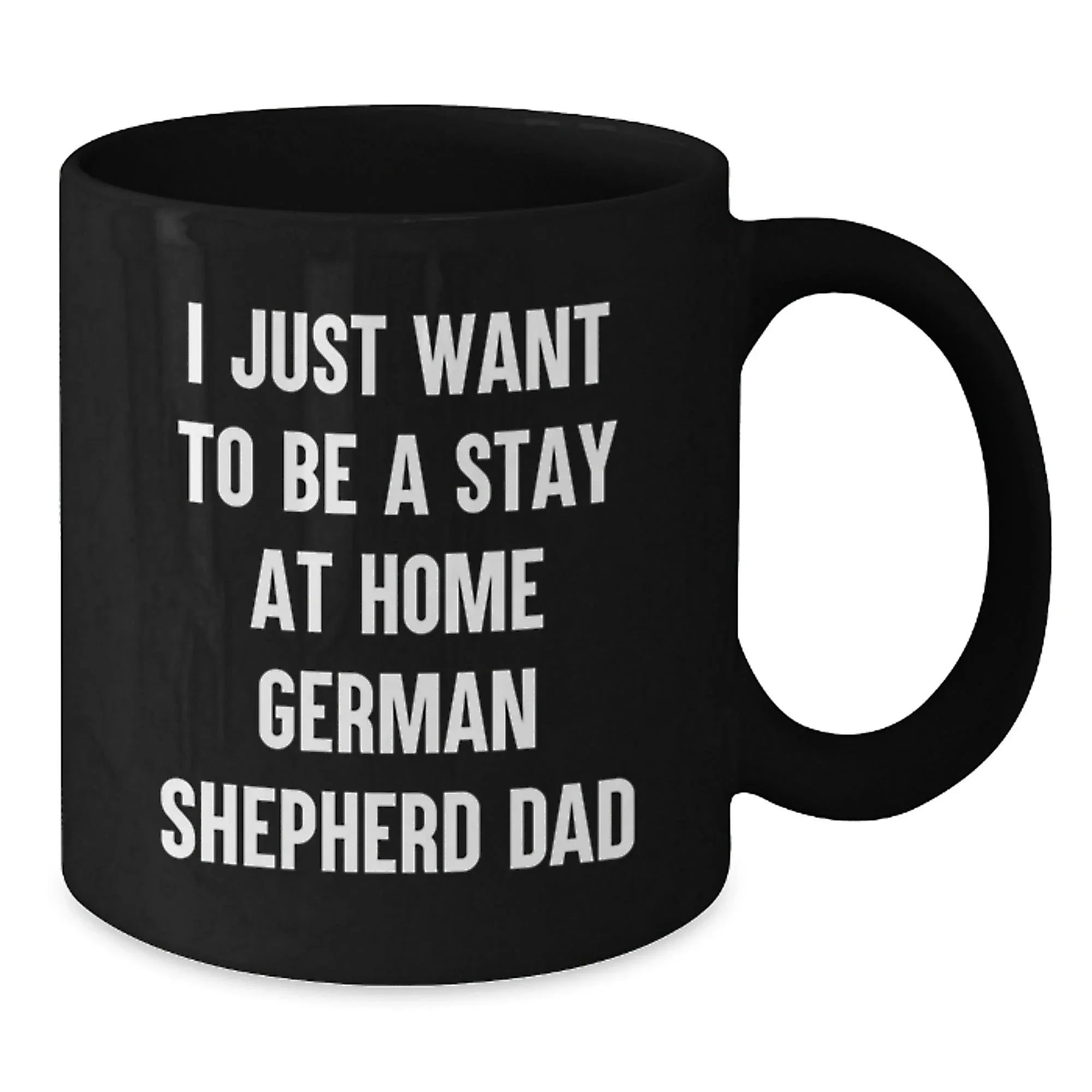 German Shepherd Dad Funny Mug I Just Want To Be A Stay At Home Dad Gifts for German Shepherd Dog Lovers, Black Coffee Mug for Men from Friends and Family