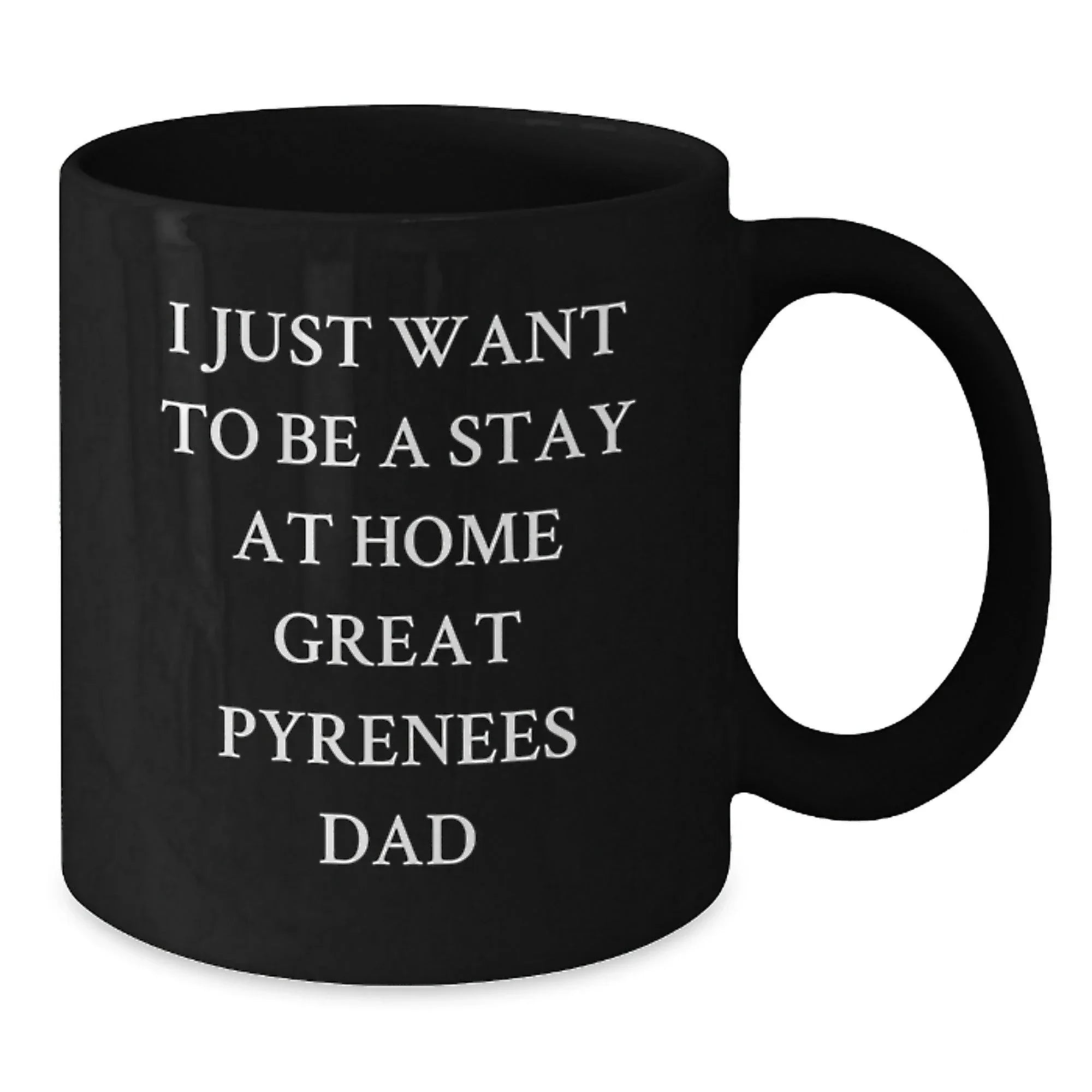 I Just Want To Be A Stay At Home Great Pyrenees Dad Funny Gifts for Great Pyrenees Dog Lover Black Coffee Mug Valentine's Unique Gifts from Men to Women