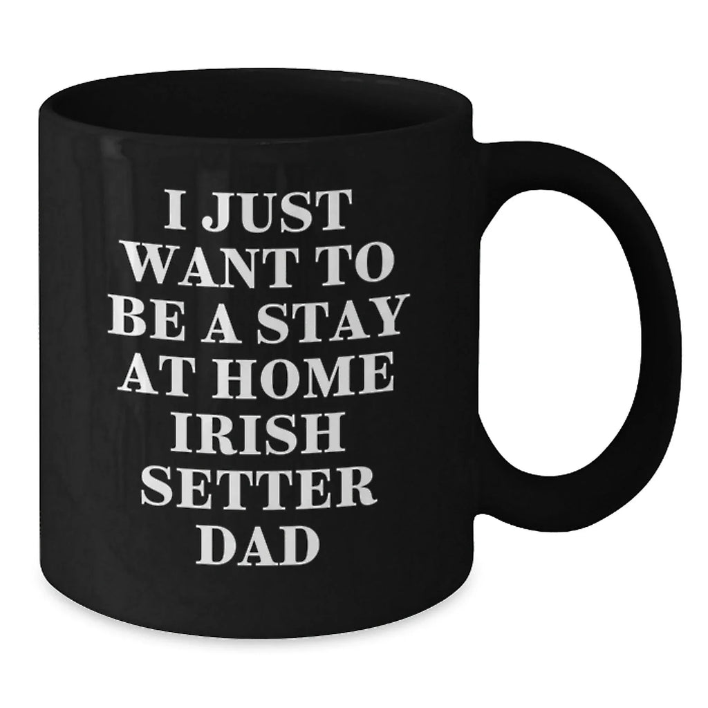 Funny Irish Setter Dog Gifts for Men - I Just Want To Be A Stay At Home Dad Black Coffee Mug, Christmas Unique Gifts from Men to Irish Setter Dog Lovers