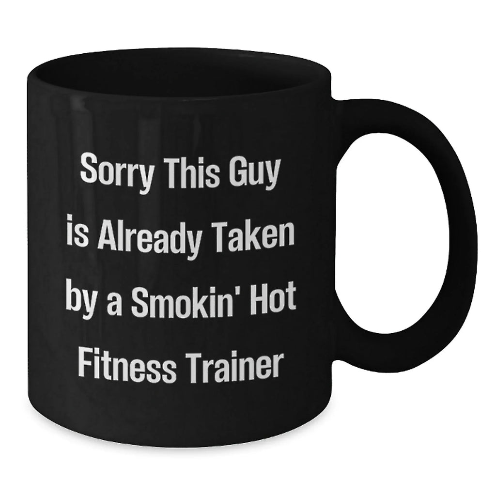 Funny Fitness Trainer Mug Gifts for Men, Black Coffee Mug with Quote 'Sorry This Guy Is Already Taken By A Smokin' Hot Fitness Trainer', Gifts from Men to Fitness Trainer