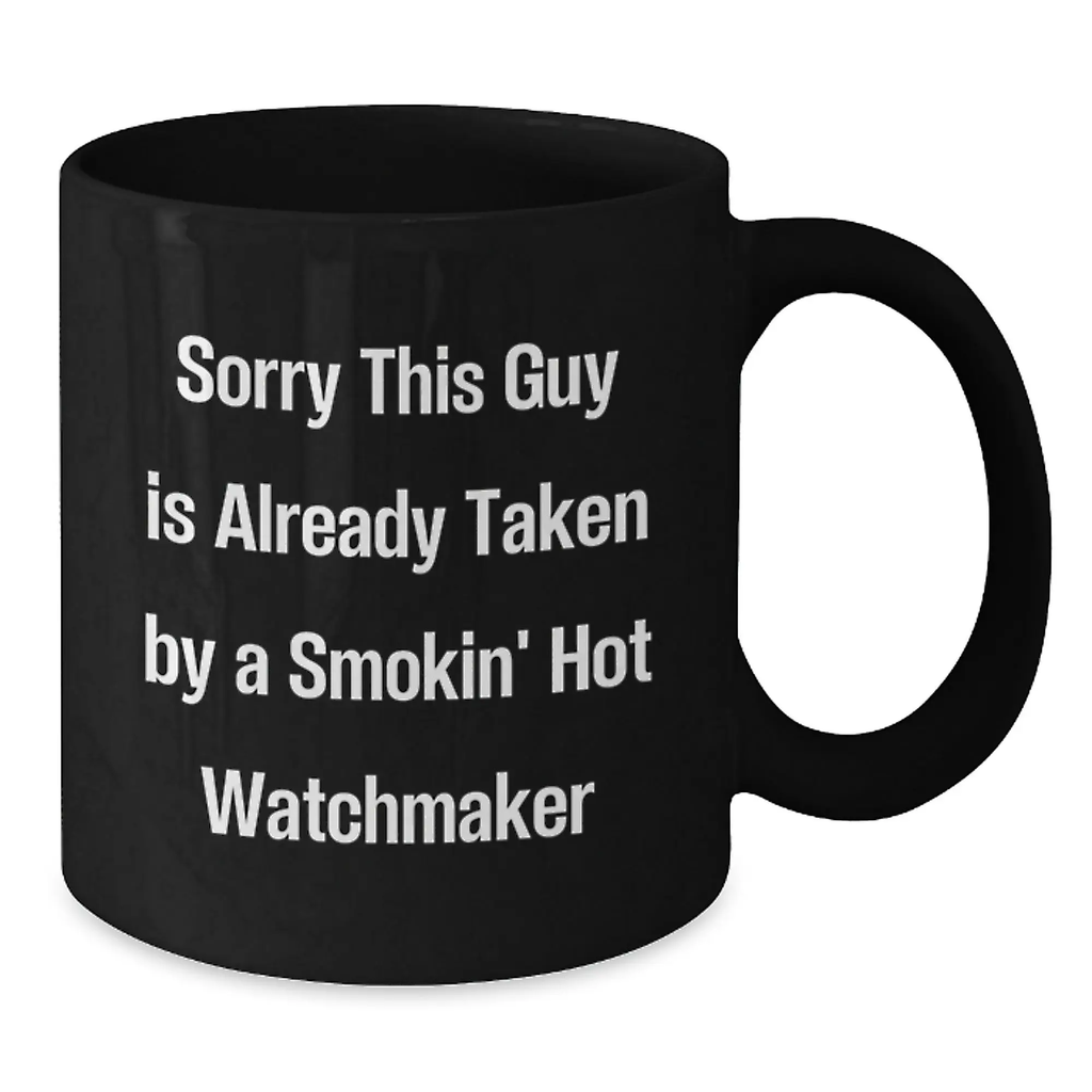 Funny Watchmaker Gifts from Friends Birthday Unique Black Coffee Mug - Sorry, This Guy Is Already Taken By A Smokin' Hot Watchmaker - Additional