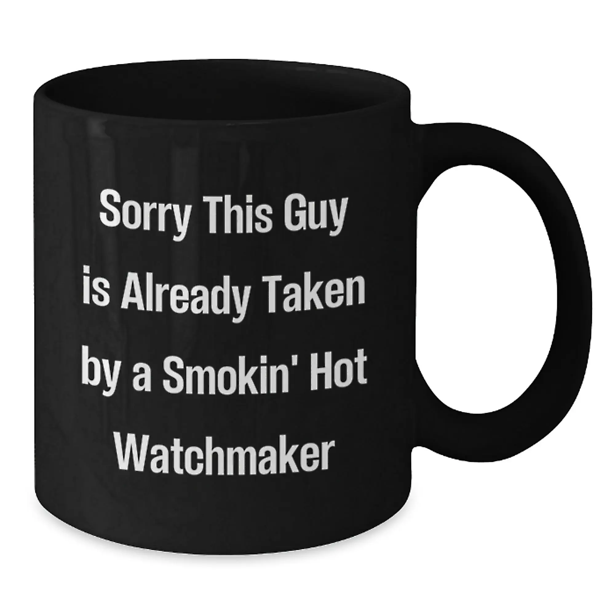 Funny Watchmaker Gifts from Friends Birthday Unique Black Coffee Mug - Sorry, This Guy Is Already Taken By A Smokin' Hot Watchmaker - Additional