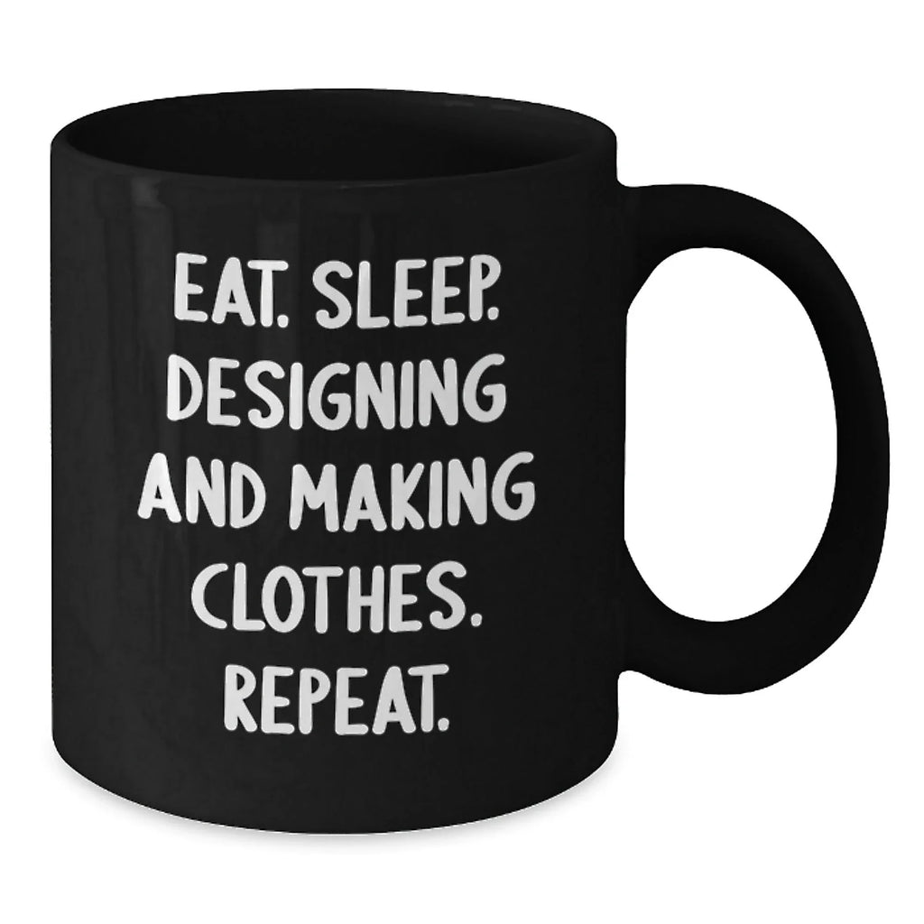 Funny Designing and Making Clothes Gifts for Friends - Eat. Sleep. Designing And Making Clothes. Repeat. Black Coffee Mug for Christmas Unique Gifts