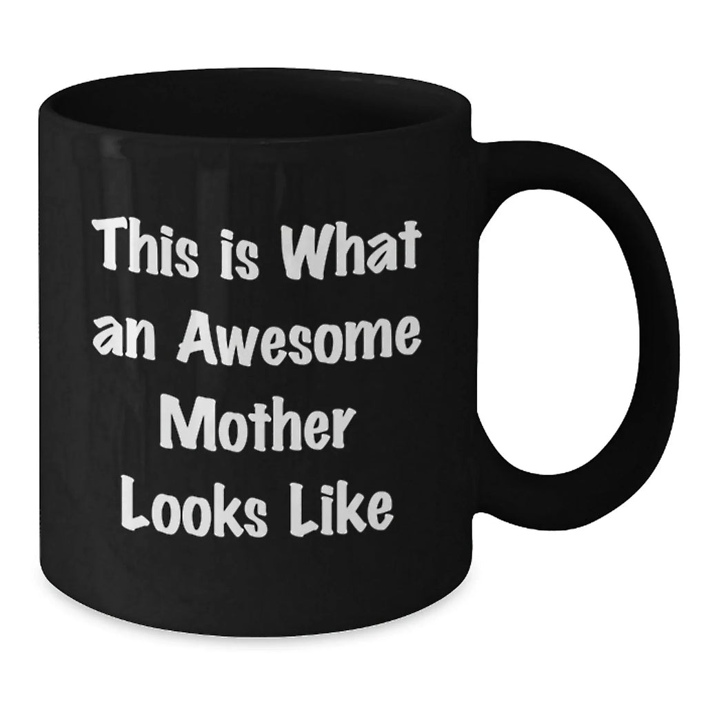 Funny Mother Gifts from Family - Black Coffee Mug - This Is What An Awesome Mother Looks Like, Perfect for Mom, Unique Christmas Unique Gifts