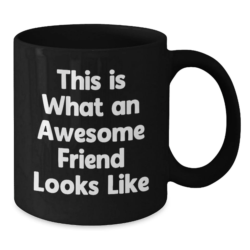 Unique Friends Gifts from Men, Women, Family or Coworkers - Funny Quote Black Coffee Mug for Valentine's - Awesome Friend Looks Like