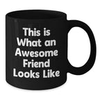 Unique Friends Gifts from Men, Women, Family or Coworkers - Funny Quote Black Coffee Mug for Valentine's - Awesome Friend Looks Like