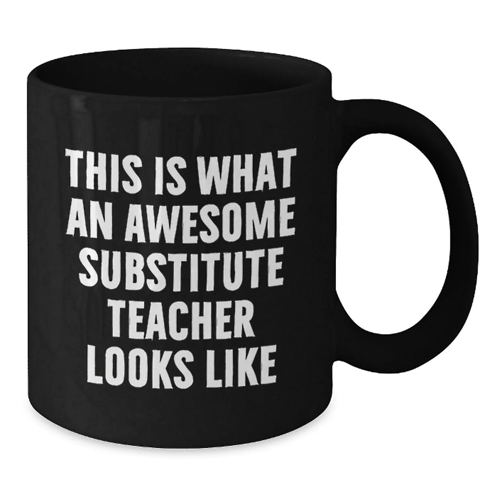 Funny Substitute Teacher Gifts from Friends, Coworkers, or Family - 'This Is What An Awesome Substitute Teacher Looks Like' Inspirational Black Coffee Mug for Graduation