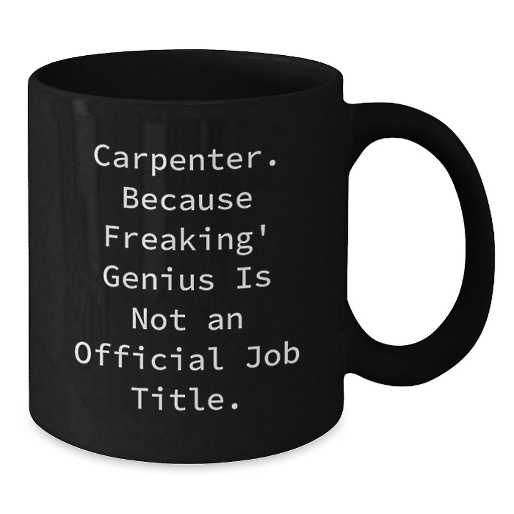 Carpenter Gift for Him - A Witty Keepsake Mug for the Freaking Genius - Additional