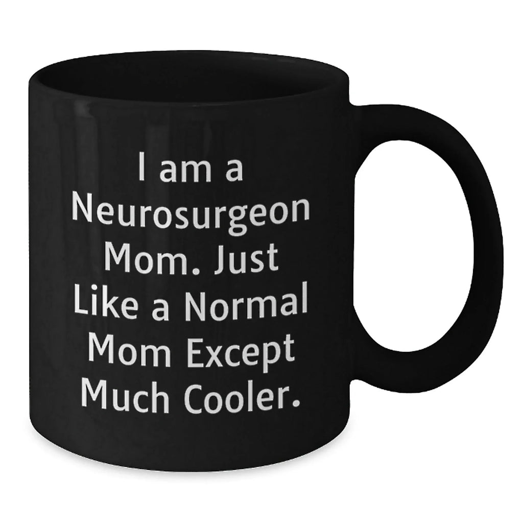 Funny Neurosurgeon Mom Quotes Black Coffee Mug, Gifts from Mom for Neurosurgeon Graduation, Unique and Humorous Mugs for Men and Women, 11oz or 15oz Ceramic