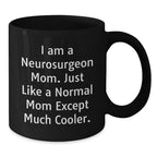 Funny Neurosurgeon Mom Quotes Black Coffee Mug, Gifts from Mom for Neurosurgeon Graduation, Unique and Humorous Mugs for Men and Women, 11oz or 15oz Ceramic