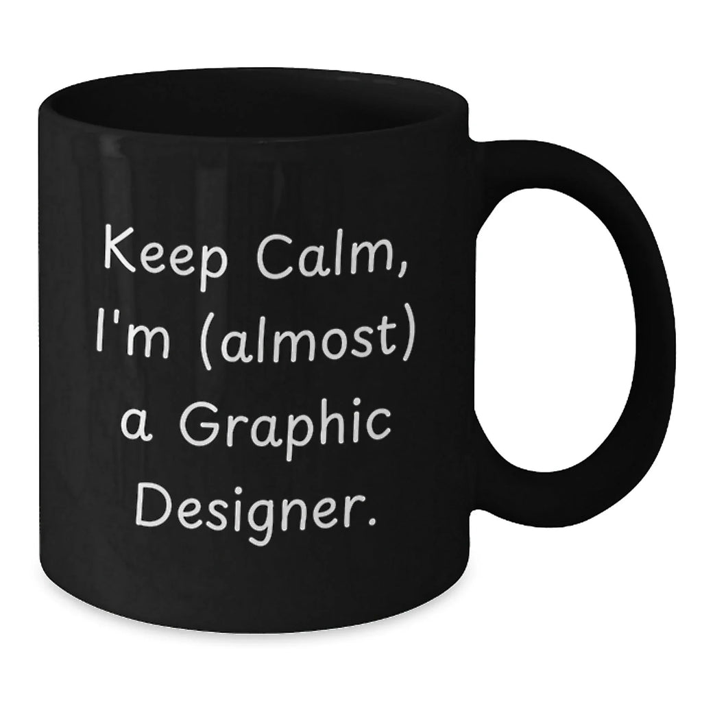 Fun Graphic Designer Gifts - Keep Calm, I'm (almost) A Graphic Designer. Black Coffee Mug for Graphic Designers at Christmas