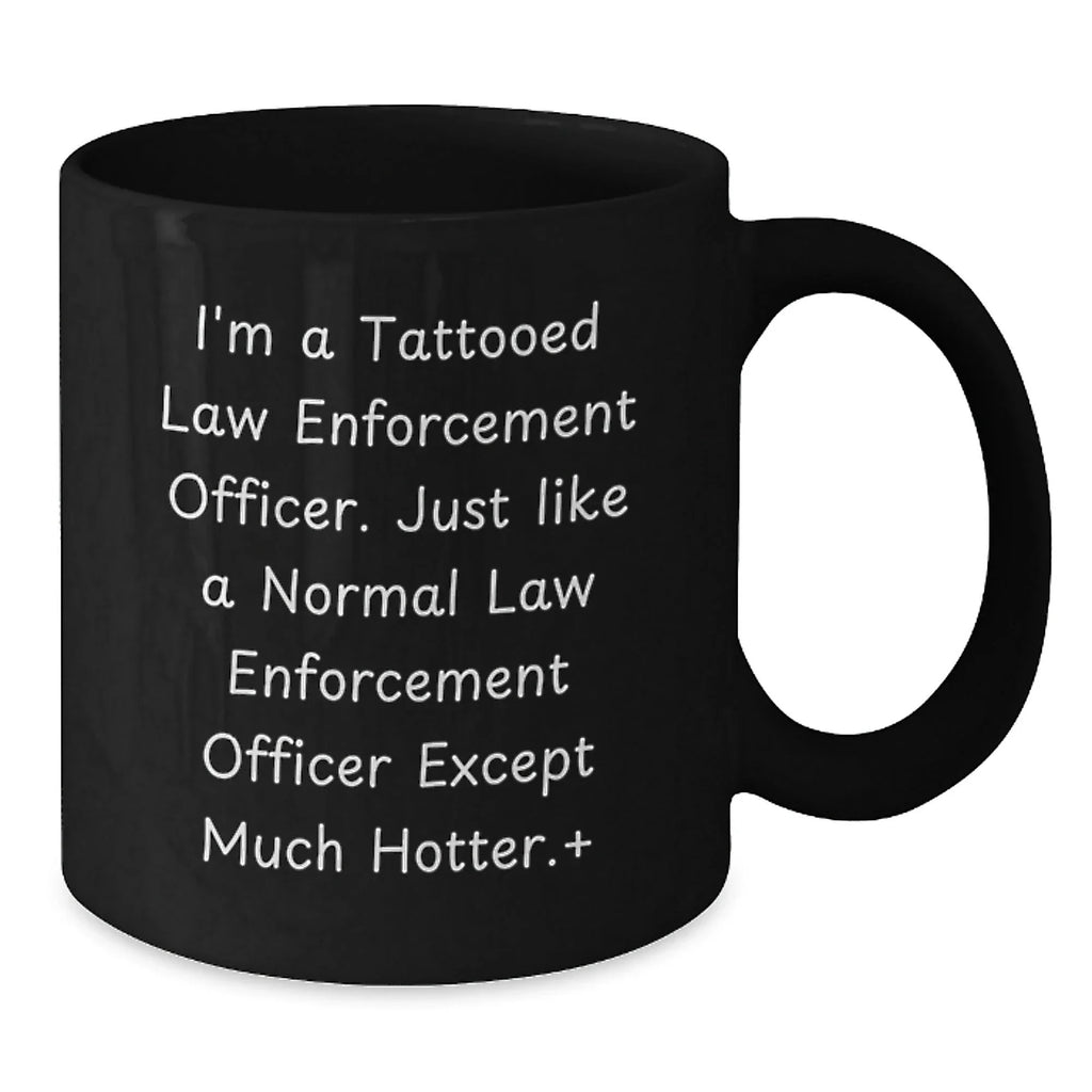 Law Enforcement Officer Funny Quote Gifts from Men to Friends, Black Coffee Mug for Birthday, Hot and Humorous Mugs for Law Enforcement Officers
