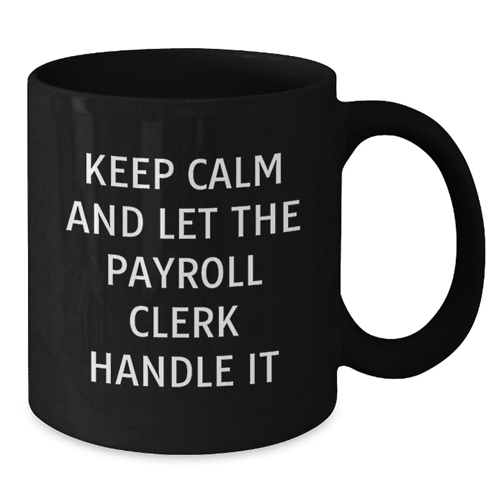 Funny Payroll Clerk Gifts from Friends for Men and Women - Keep Calm And Let The Payroll Clerk Handle It Black Coffee Mug