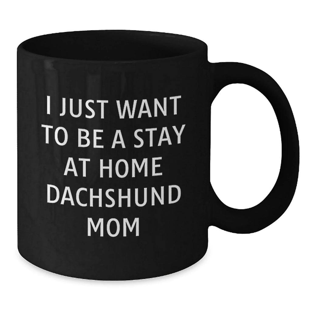 Funny Dachshund Dog Mom Quotes Gift for Her - 'I Just Want To Be A Stay At Home Dachshund Mom' Black Coffee Mug, Gifts from Mom to Dachshund Dog Lover, Birthday Unique Gifts