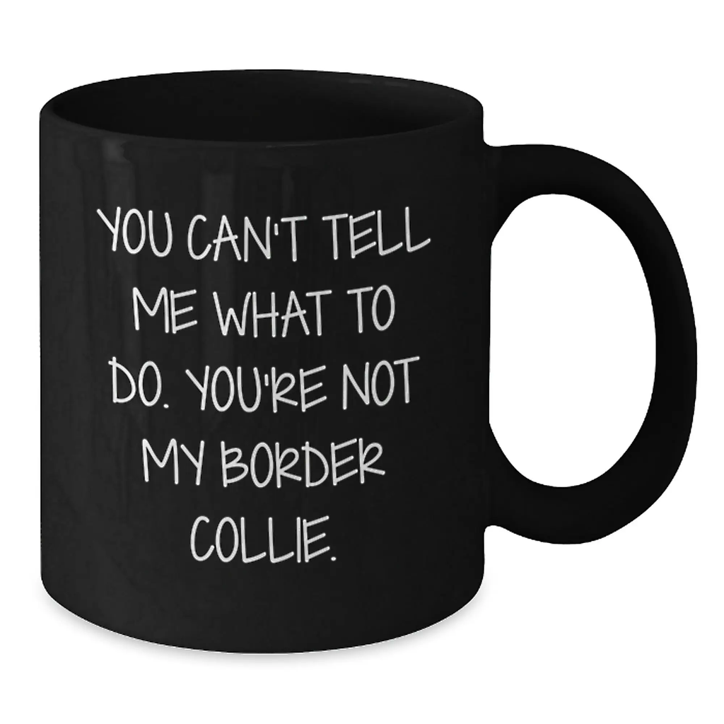 Funny Border Collie Dog Lover Gifts for Birthday Unique Gifts from Men Women Friends Family Black Coffee Mug - 'You Can't Tell Me What To Do' - Additional