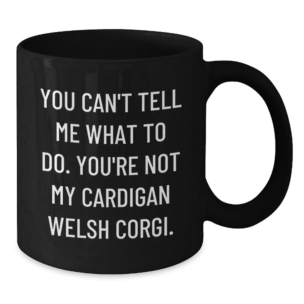 Funny Cardigan Welsh Corgi Dog Lovers Coffee Mug -You Can't Tell Me What To Do. You're Not My Cardigan Welsh Corgi