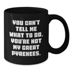 Funny Great Pyrenees Dog Gifts from Friends or Family, Black Coffee Mug, 'You Can't Tell Me What To Do. You're Not My Great Pyrenees.' on Birthday