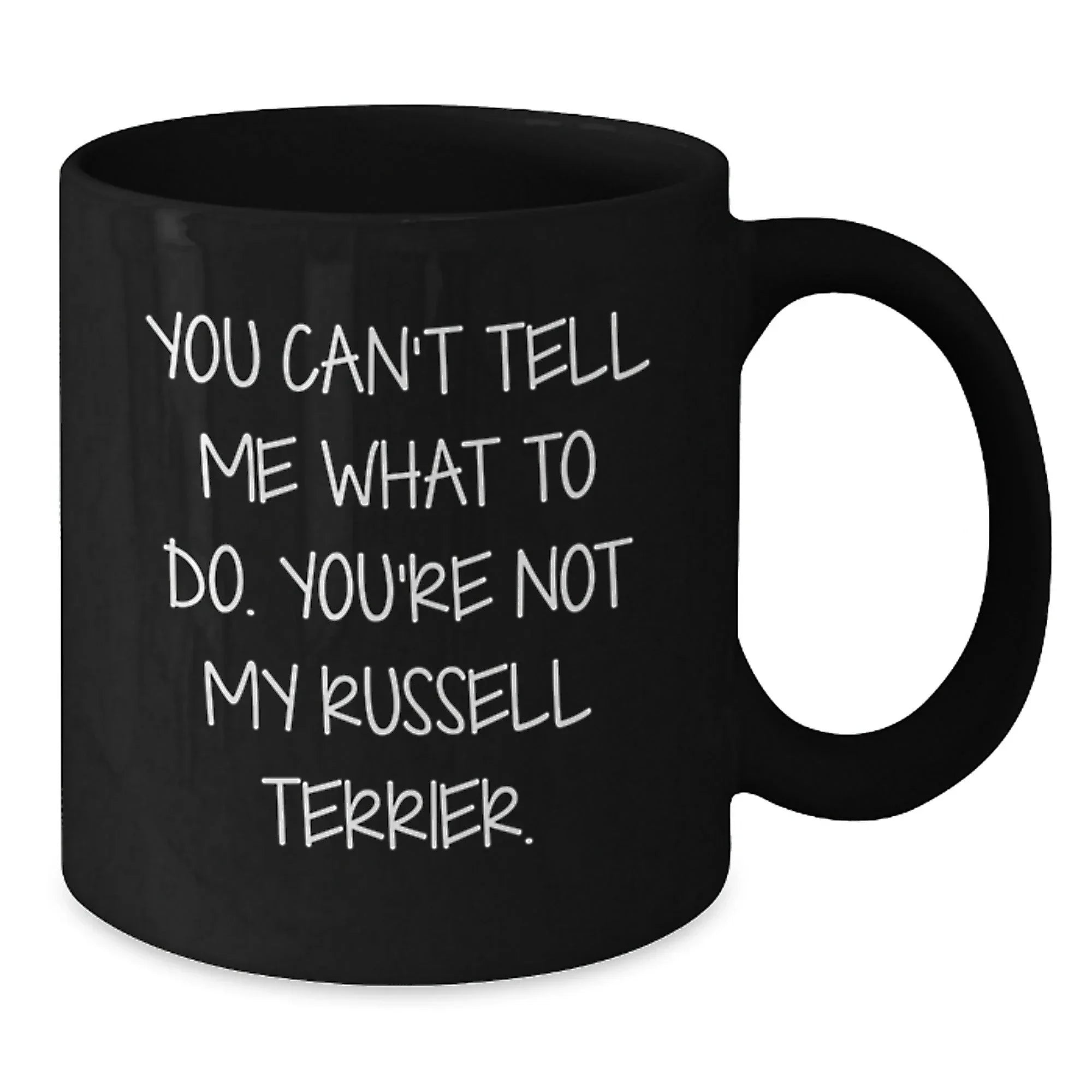 Funny Russell Terrier Dog Gifts for Men, Women, or Friends - Unique Birthday Unique Gifts from - 'You Can't Tell Me What To Do. You're Not My Russell Terrier.' Black Coffee Mug