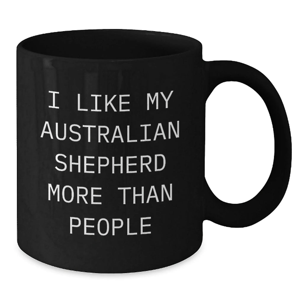 Funny Australian Shepherd Dog Lover Gifts from Men to Friends, Valentine's Unique Mug for Australian Shepherd Dog Owners, Black Coffee Mug, 'I Like My Australian Shepherd More Than People' Quote