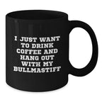 Cute Bullmastiff Dog Lover, I Just Want To Drink Coffee And Hang Out With My Bullmastiff, Black Coffee Mug, Gifts from Friends