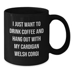 Funny Cardigan Welsh Corgi Dog Gifts from Friends for Valentine's Lover Black Coffee Mug - I Just Want To Drink Coffee And Hang Out With My Corgi