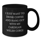 Cardigan Welsh Corgi Dog Black Coffee Mugs - I Just Want To Drink Coffee And Hang Out