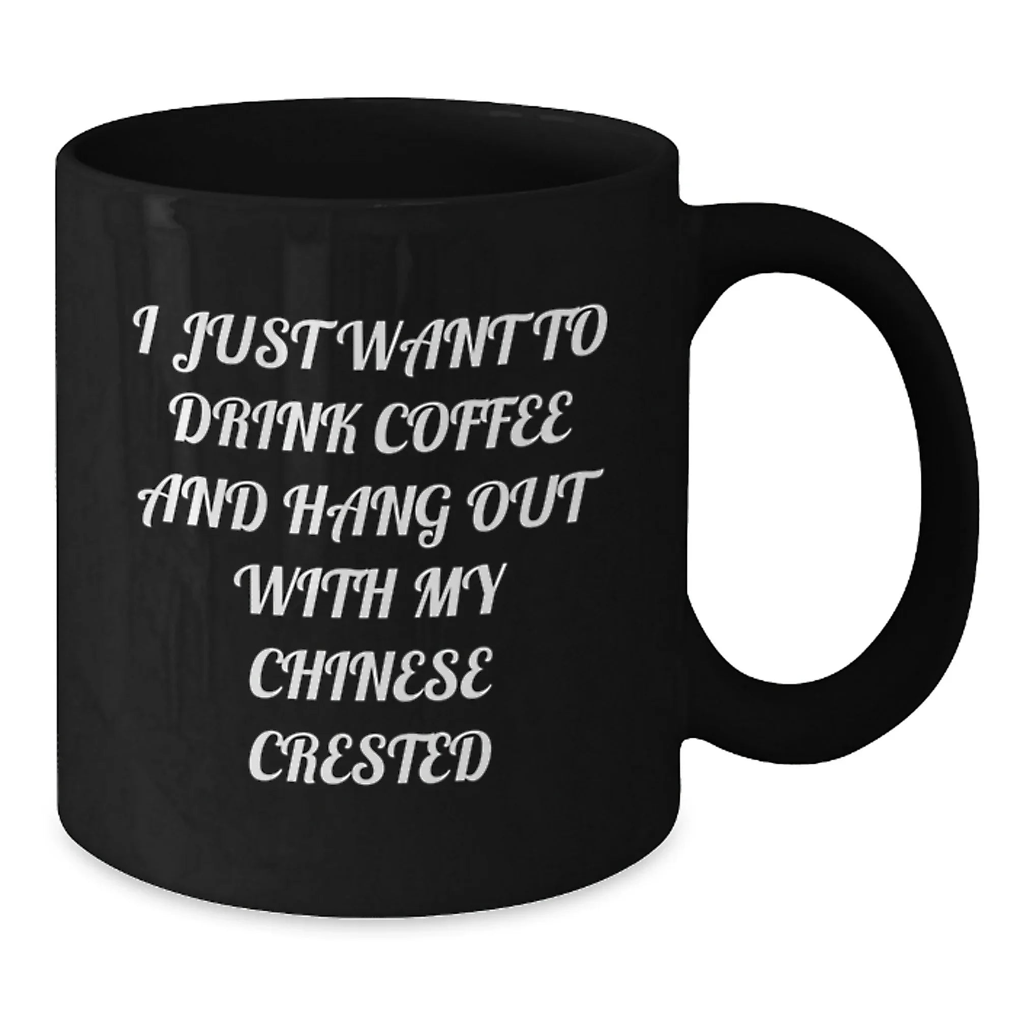 Funny Chinese Crested Dog Lover Gifts from Friends for Valentine's Unique Black Coffee Mug - I Just Want To Drink Coffee And Hang Out With My Chinese Crested
