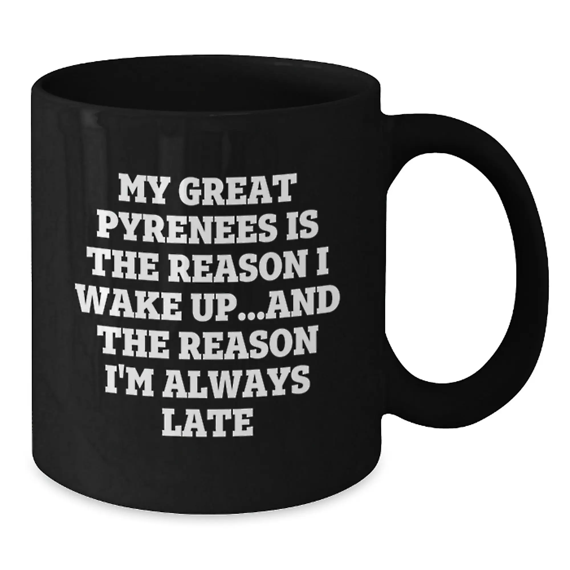 Funny Great Pyrenees Dog Gift for Men Women Friends Family - My Great Pyrenees Is The Reason I Wake Up...and The Reason I'm Always Late Black Coffee Mug Birthday Unique Ideas - Additional