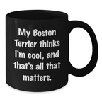 Boston Terrier Dog Lover Gift, Funny Quote Coffee Mug for Birthday, Black Coffee Mug, Gifts from Friends, Gifts for Boston Terrier Dog Owners, Unique Birthday Ideas - Additional