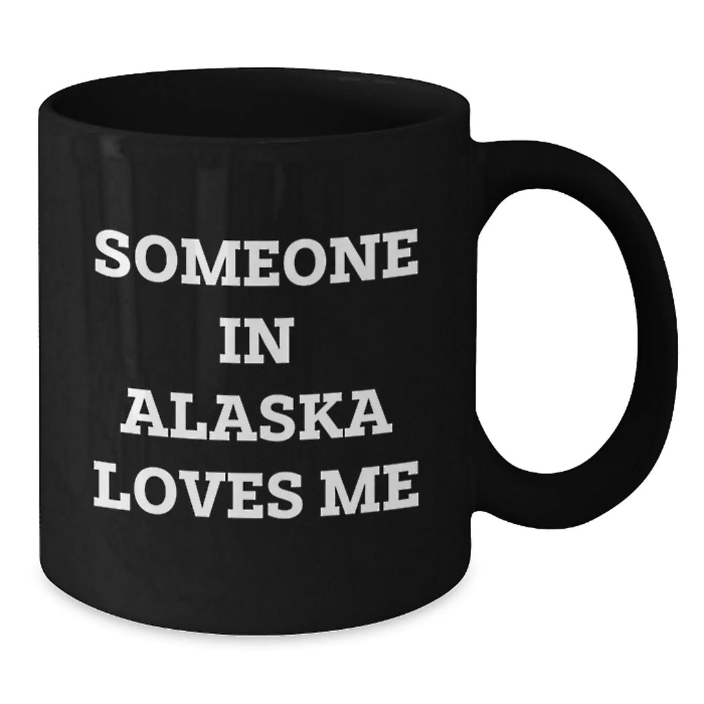 Alaska Black Coffee Mug Gift From Special Someone For Alaska Lovers Funny Quote