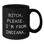 Funny Black Coffee Mugs for Friends from Indiana, Birthday Unique Gifts for Indiana, B-tch Please I'm From Indiana Quote - Additional