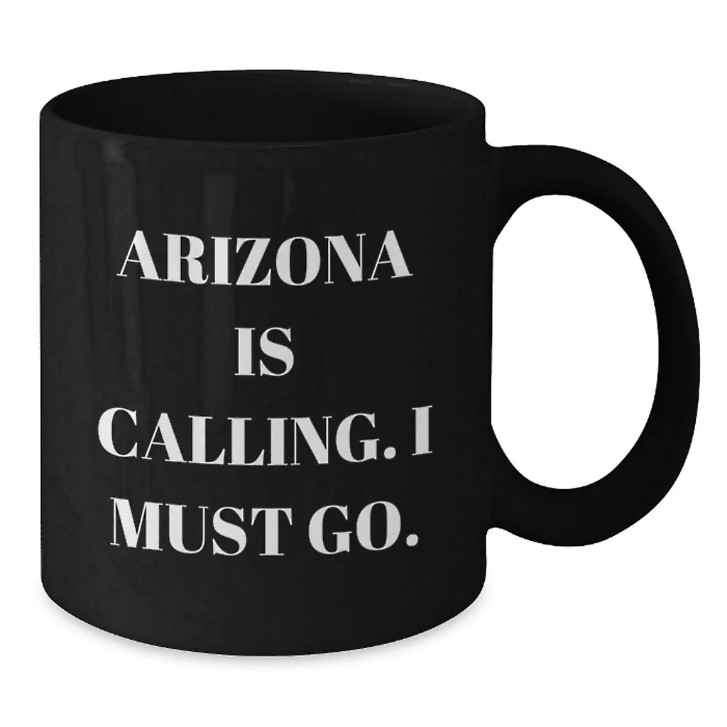Funny Arizona Gifts from Friends for Birthday, 'Arizona Is Calling. I Must Go.' Black Coffee Mug, 11oz or 15oz, Microwave and Dishwasher Safe
