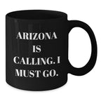 Funny Arizona Gifts from Friends for Birthday, 'Arizona Is Calling. I Must Go.' Black Coffee Mug, 11oz or 15oz, Microwave and Dishwasher Safe
