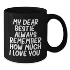 Graduation Unique Gifts, Funny Bestie Black Coffee Mug, My Dear Bestie Always Remember How Much I Love You. - Additional