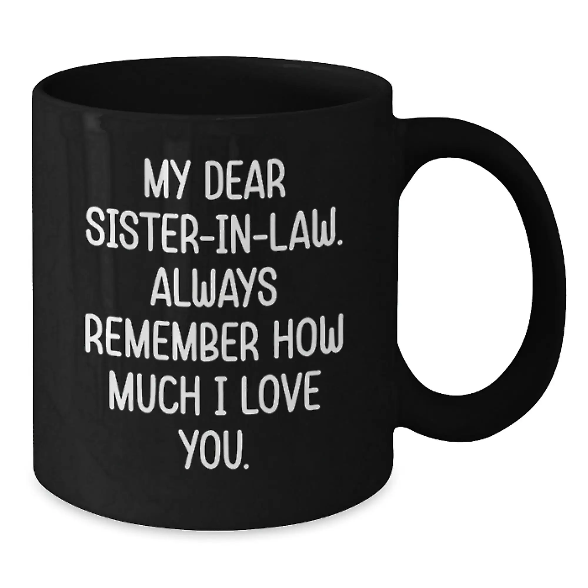Funny Sister-in-law Gifts for Women from Family - Black Coffee Mug with My Dear Sister-in-law. Always Remember How Much I Love You. - Additional