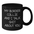Funny Border Collie Dog Lover Gifts from Mom, Dad, Friends, or Family for Birthday - Black Coffee Mug with My Border Collie And I Talk Shit About You Quote - Additional