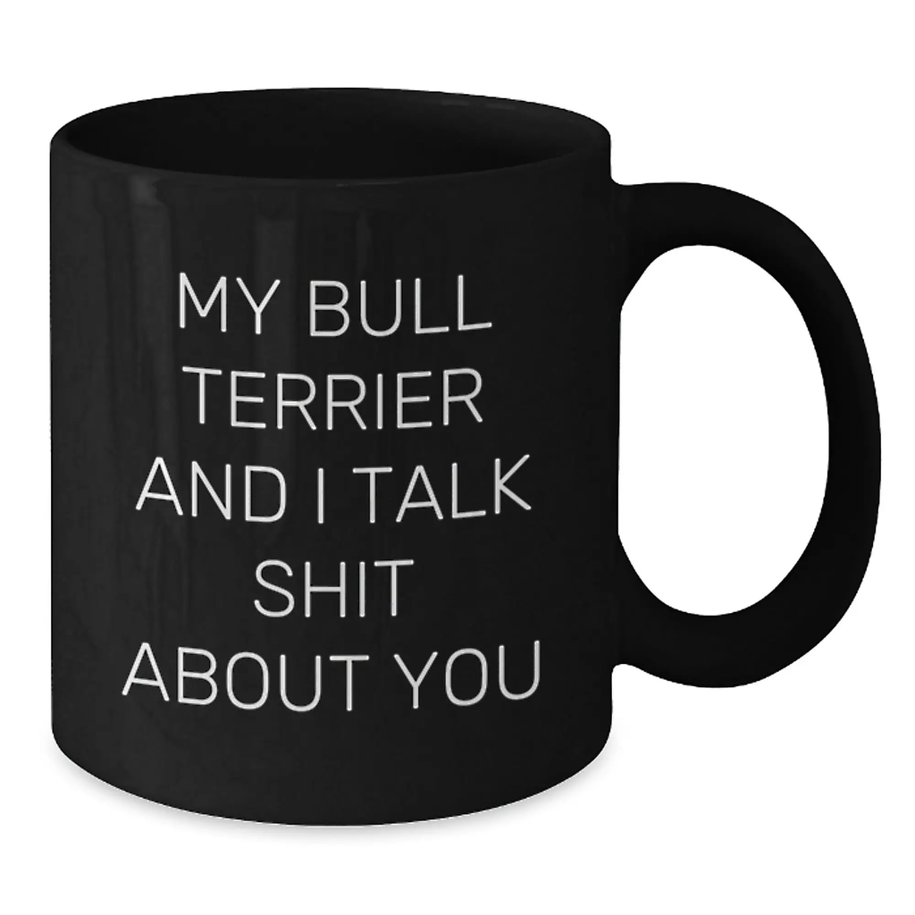 Funny Bull Terrier Dog Gifts from Men, Black Coffee Mugs for Valentine's, My Bull Terrier And I Talk Shit About You Quote - Additional