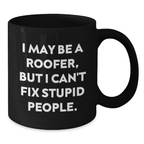 Funny Gifts from Friends, Unique Birthday Unique Gifts for Roofer Men, Black Coffee Mug I May Be A Roofer, But I Can't Fix Stupid People - Additional