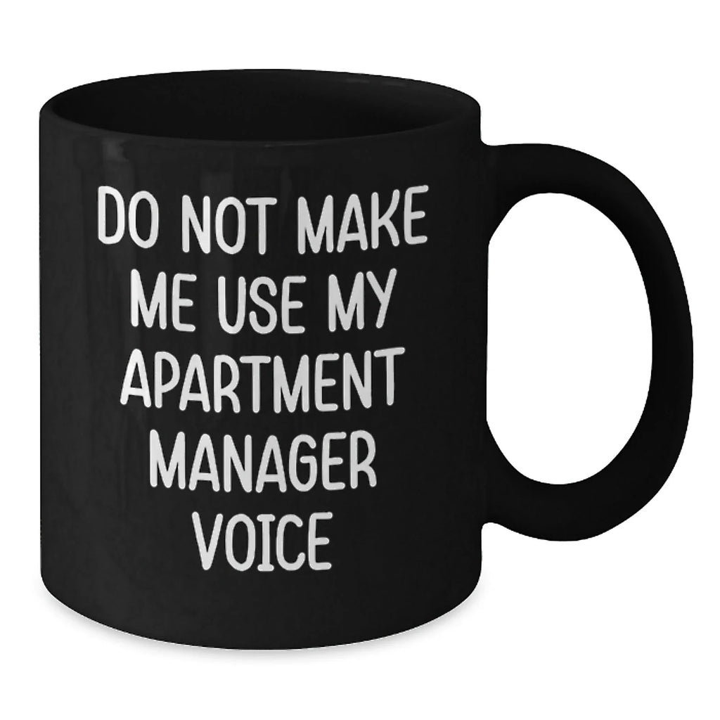 Funny Apartment Manager Gifts from Men - Valentine's Unique Black Coffee Mug - 'Do Not Make Me Use My Apartment Manager Voice'
